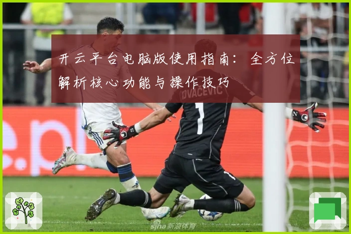开云平台电脑版使用指南：全方位解析核心功能与操作技巧